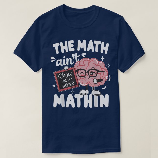 The Math Ain't Mathin Show Your Work Funny Math T Shirt (Design framsida)