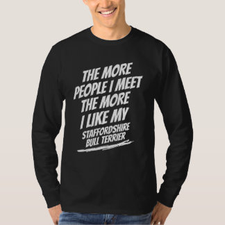 The More People I Meet Staffordshire Bull Terrier  T Shirt