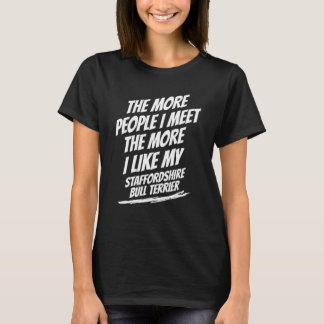 The More People I Meet Staffordshire Bull Terrier  T Shirt