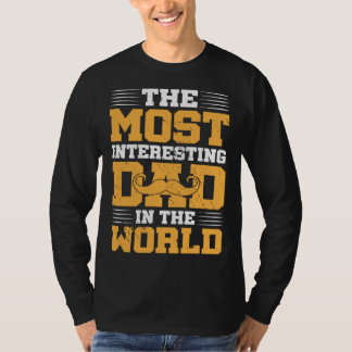 The Most Interesting Dad In The World I Dad T Shirt