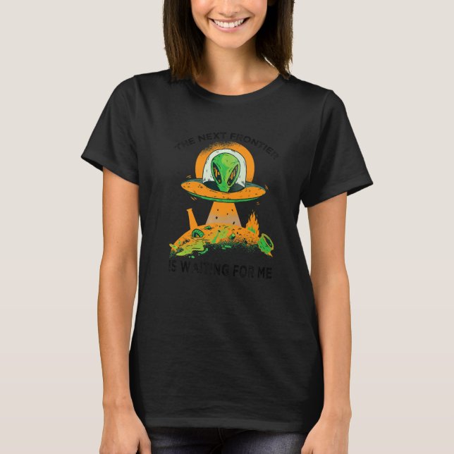 The Next Frontier Is Waiting For Me  Alien  Astron T Shirt (Framsida)
