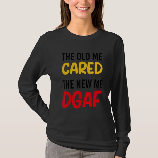 The Old Me Cared The New Me DGAF Apparel sarcasm T Shirt (Framsida)