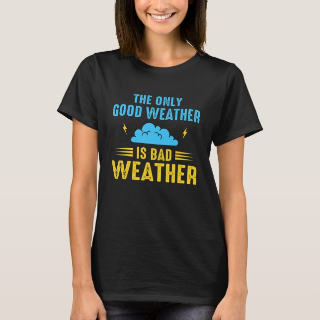 The Only Good Weather Is Weather Climate Meteorolo T Shirt (Framsida)