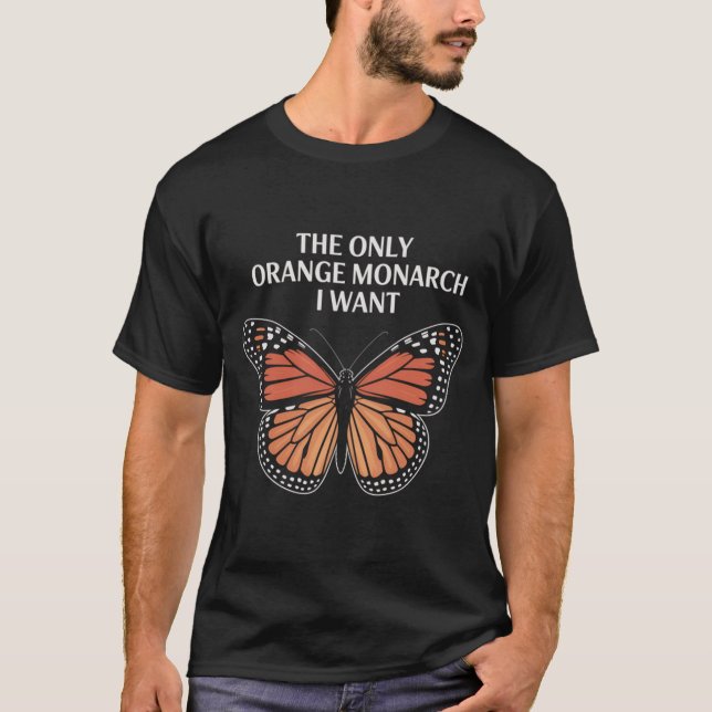 The Only Orange Monarch I Want  T Shirt (Framsida)