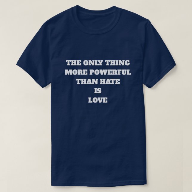 THE ONLY THING MORE POWERFUL THAN HATE IS LOVE T SHIRT (Design framsida)