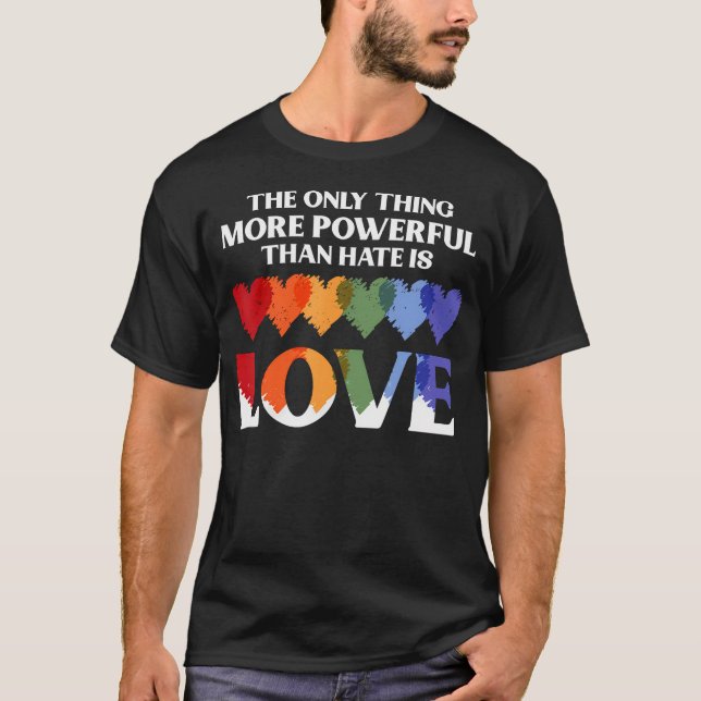 The Only Thing More Powerful Than Hate Is Love T Shirt (Framsida)