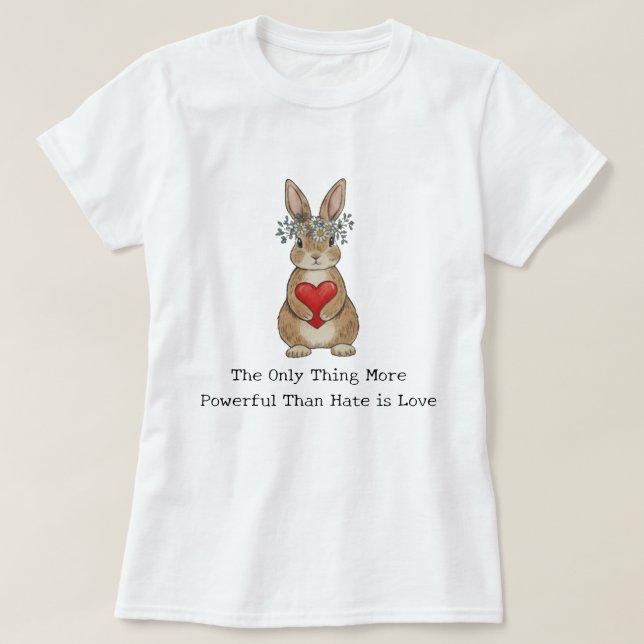 The Only Thing More Powerful Than Hate is Love T Shirt (Design framsida)