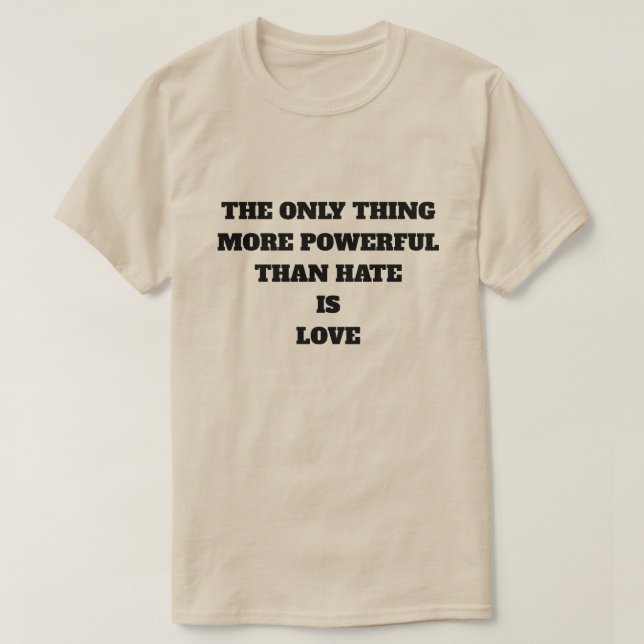 THE ONLY THING MORE POWERFUL THAN HATE IS LOVE T SHIRT (Design framsida)