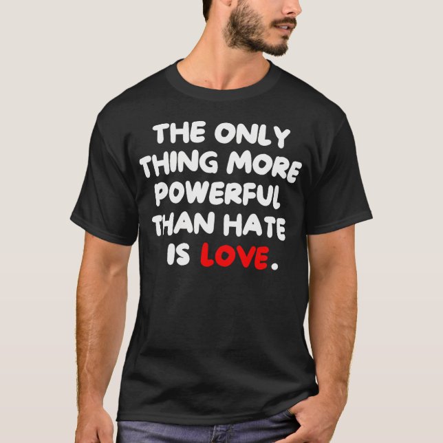 The Only Thing More Powerful Than Hate Is T Shirt (Framsida)