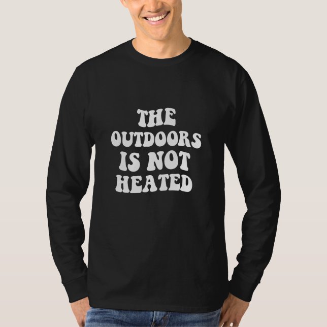 The Outdoors Is Not Heated T Shirt (Framsida)