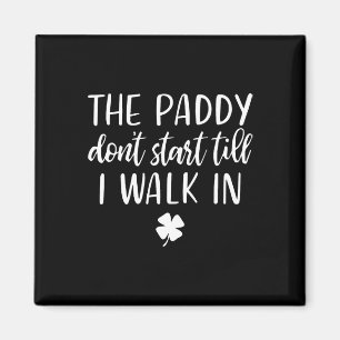 The Paddy Don't Start Till I Walk In St Patrick Da Magnet