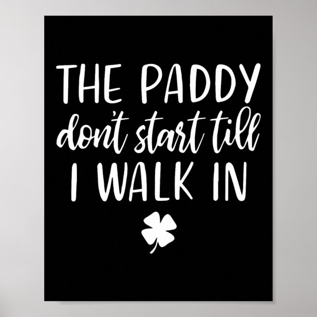 The Paddy Don't Start Till I Walk In St Patrick Da Poster (Framsidan)