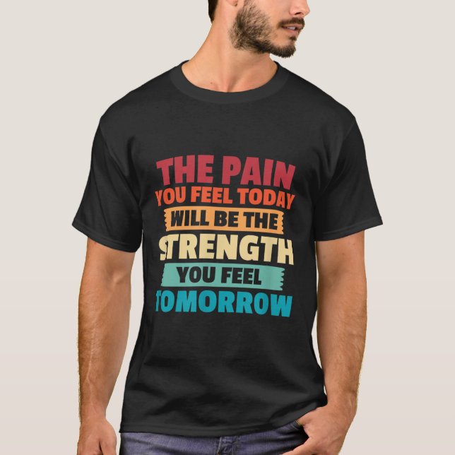 The Pain You Feel Today Is Tomorrows Strength Moti T Shirt (Framsida)