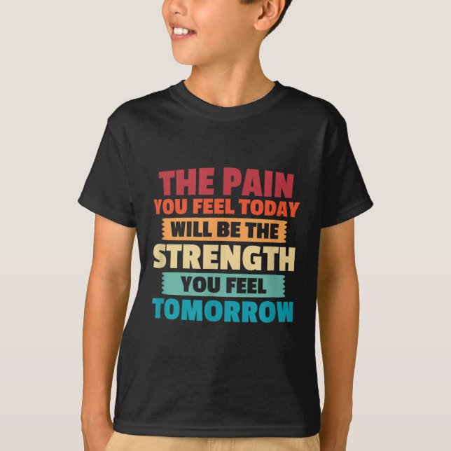 The Pain You Feel Today Is Tomorrows Strength Moti T Shirt (Framsida)