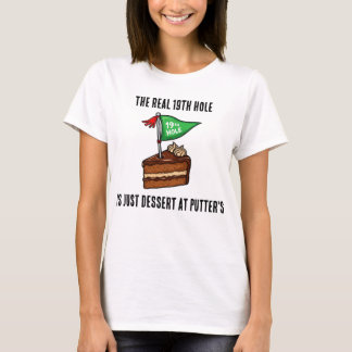 The Real 19th Hole is Just Dessert at Putters T Shirt