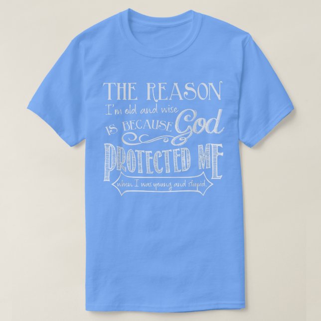 The Reason I'm Old And Wise Is Because God Protect T Shirt (Design framsida)