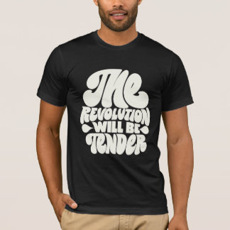 The Revolution Will Be Tender T Shirt