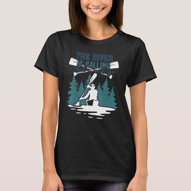 The River Is Calling And I Must Go Kayaking Canoei T Shirt (Framsida)