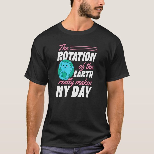 The Rotation Of The Earth Really Makes My Day Eart T Shirt (Framsida)
