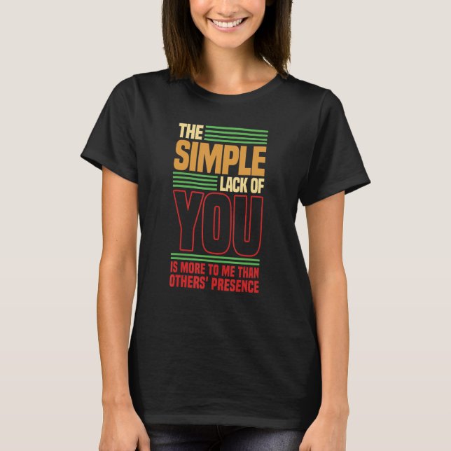 The simple lack of you is more to me Love saying T Shirt (Framsida)