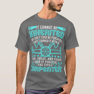 The Title Carpenter Cant Be Inherited Profession T Shirt