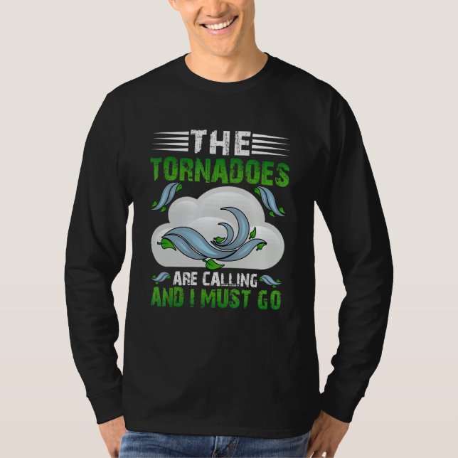 The Tornadoes Are Calling And I Must Go Weather Me T Shirt (Framsida)