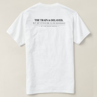 "The train is delayed, but my cynicism is oT-Shirt T Shirt