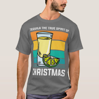 The True Spirit of Christmas Funny Drinking Tequil T Shirt