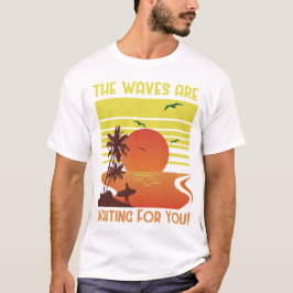 The Waves are Waiting for You T Shirt