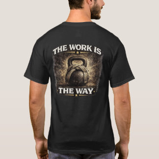 The Work Is the Way T Shirt