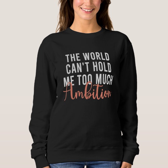 The World Can't Hold Me Too Much Ambition Apparel T Shirt (Framsida)
