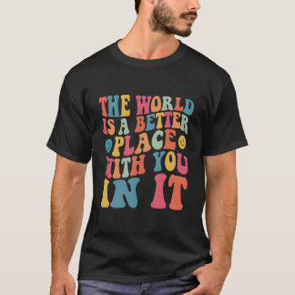 The World Is A Better Place With You In It Back Pr T Shirt