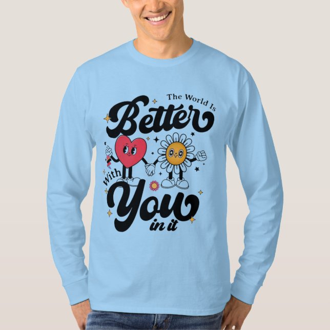 The World Is Better With You In It T Shirt (Framsida)