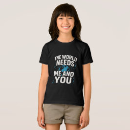 THE WORLD NEEDS ME AND YOU T SHIRT
