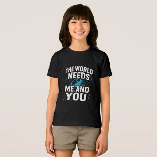 THE WORLD NEEDS ME AND YOU T SHIRT