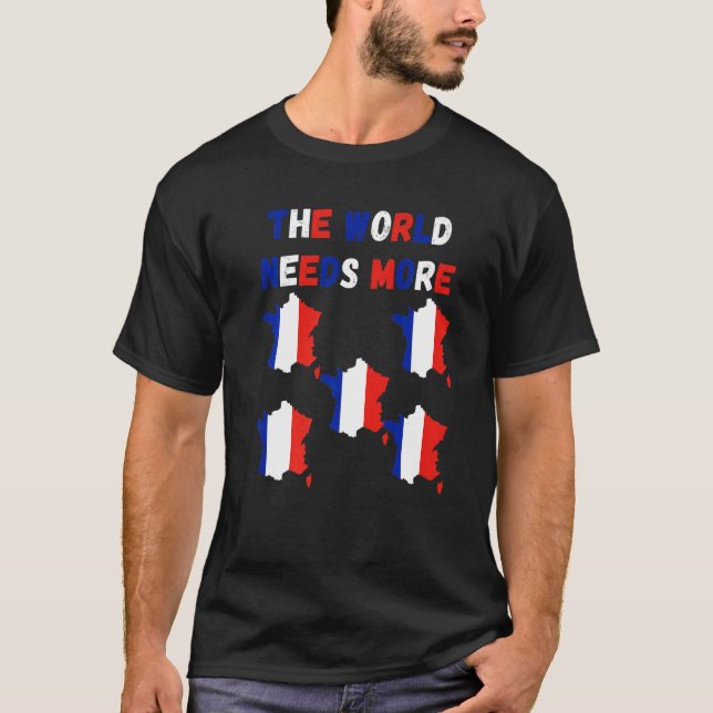 The World Needs More France French   T Shirt (Framsida)