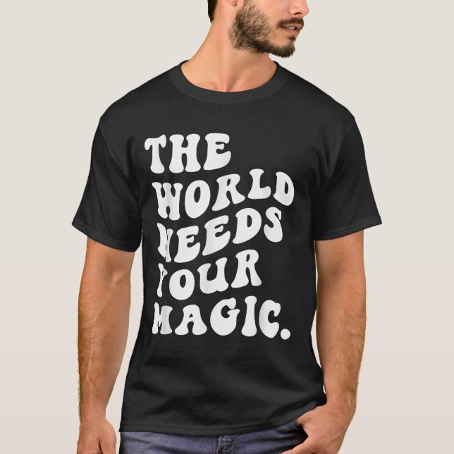 The World Needs Your Magic Motivational Retro  T Shirt (Framsida)