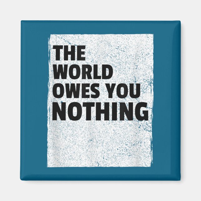 The World Owes You Nothing Inspriational Motivatio Magnet (Framsidan)