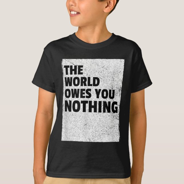 The World Owes You Nothing Inspriational Motivatio T Shirt (Framsida)