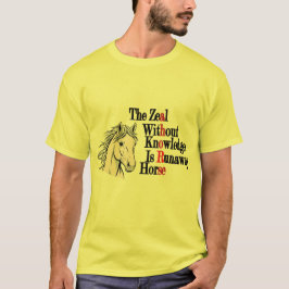 The Zeal Without Knowledge Is Runaway Horse Wisdom T Shirt