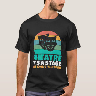 Theater är ett steg jag går igenom teater t shirt