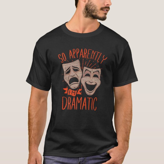 Theater Drama So Apparently Im Dramatic   T Shirt (Framsida)