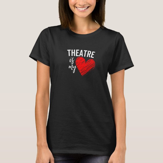 Theatre Is My Life Love Broadway Musical Acting Dr T Shirt (Framsida)