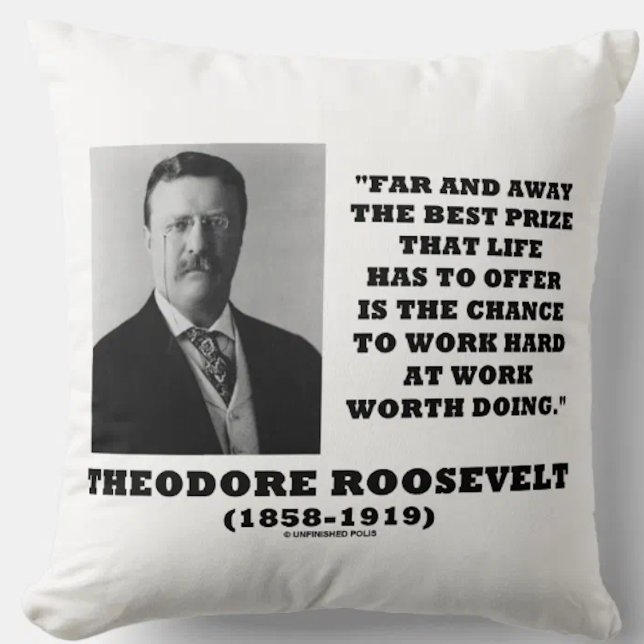 Theodore Roosevelt, bästa pris för livet, har erbj Kudde (Throw pillow featuring inspirational words of wisdom on work by US President Theodore Roosevelt)