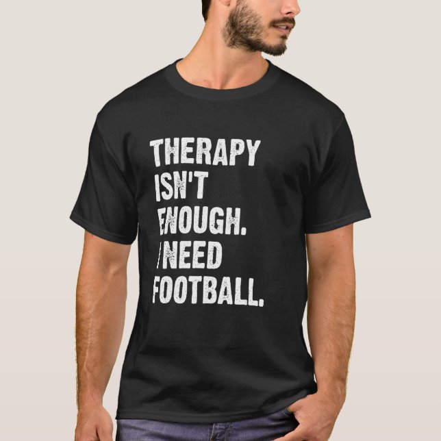 Therapy Isn't Enough I Need Football  Fantasy Foot T Shirt (Framsida)