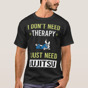 Therapy Jujitsu Ju Jitsu Jiujitsu Jiu Jitsu T Shirt