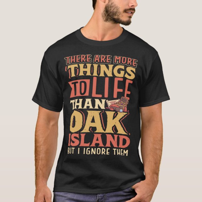There are more things to life than Oak Island T Shirt (Framsida)