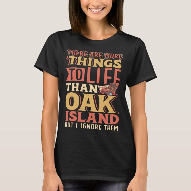 There are more things to life than Oak Island T Shirt (Framsida)