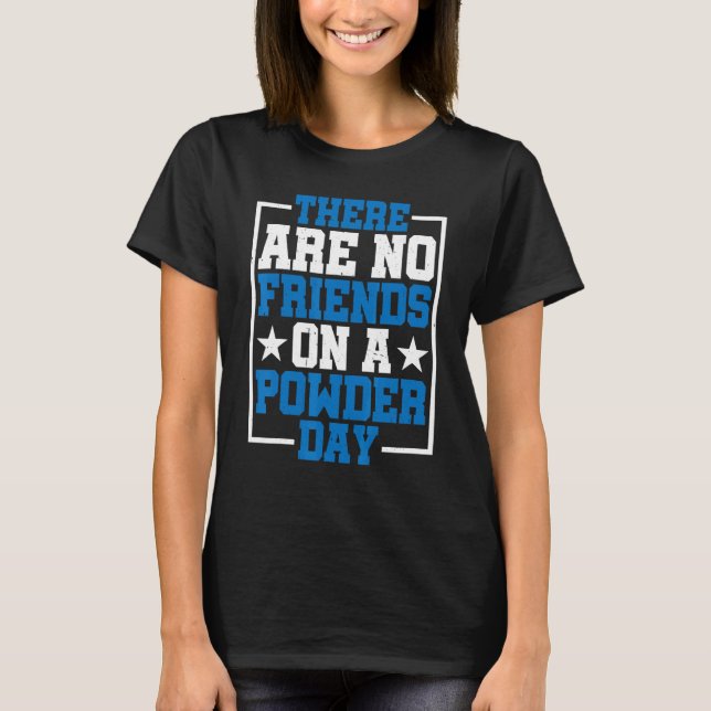 There Are No Friends On A Powder Day T Shirt (Framsida)