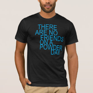 there are no friends on a powder day tee